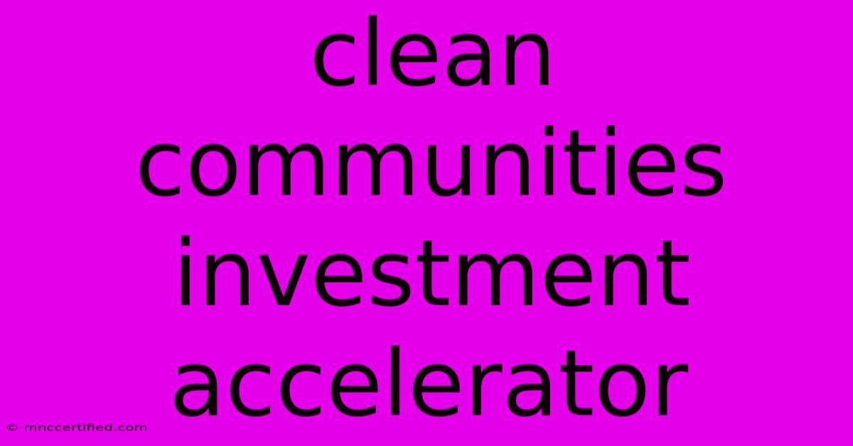 Clean Communities Investment Accelerator