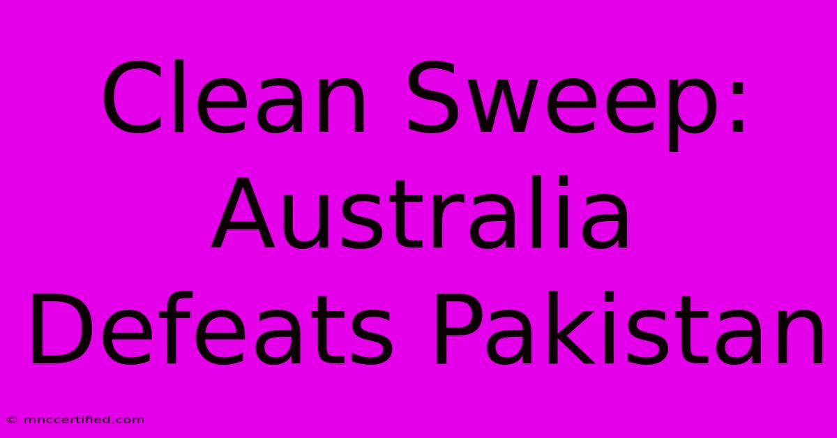 Clean Sweep: Australia Defeats Pakistan