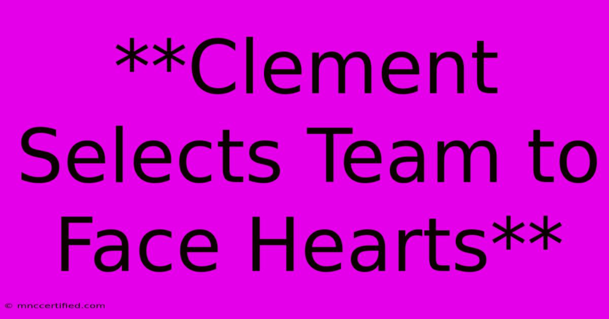 **Clement Selects Team To Face Hearts**