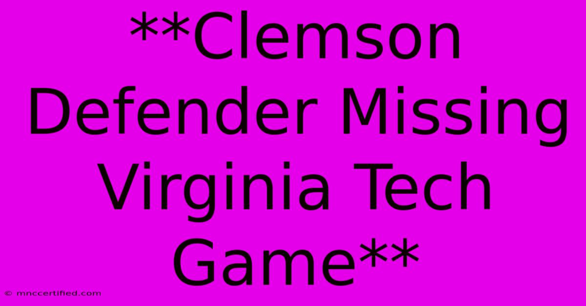 **Clemson Defender Missing Virginia Tech Game**