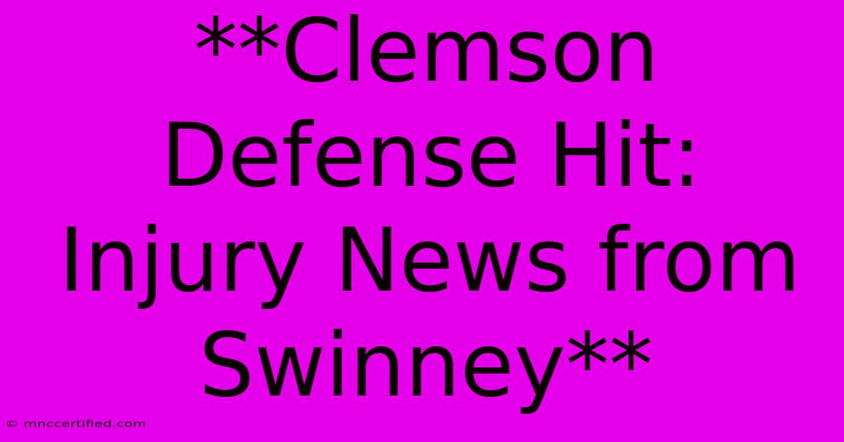 **Clemson Defense Hit: Injury News From Swinney**