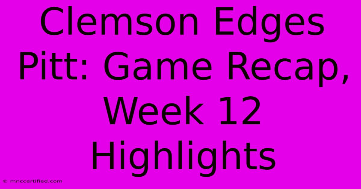 Clemson Edges Pitt: Game Recap, Week 12 Highlights