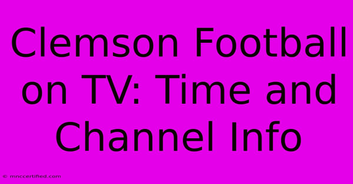 Clemson Football On TV: Time And Channel Info