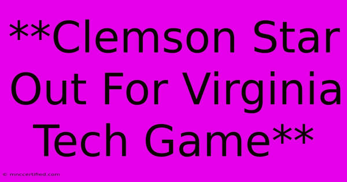 **Clemson Star Out For Virginia Tech Game**