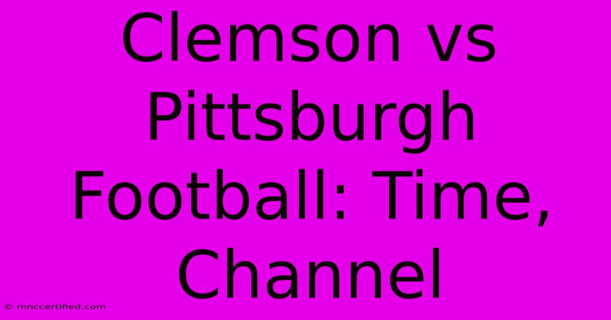 Clemson Vs Pittsburgh Football: Time, Channel