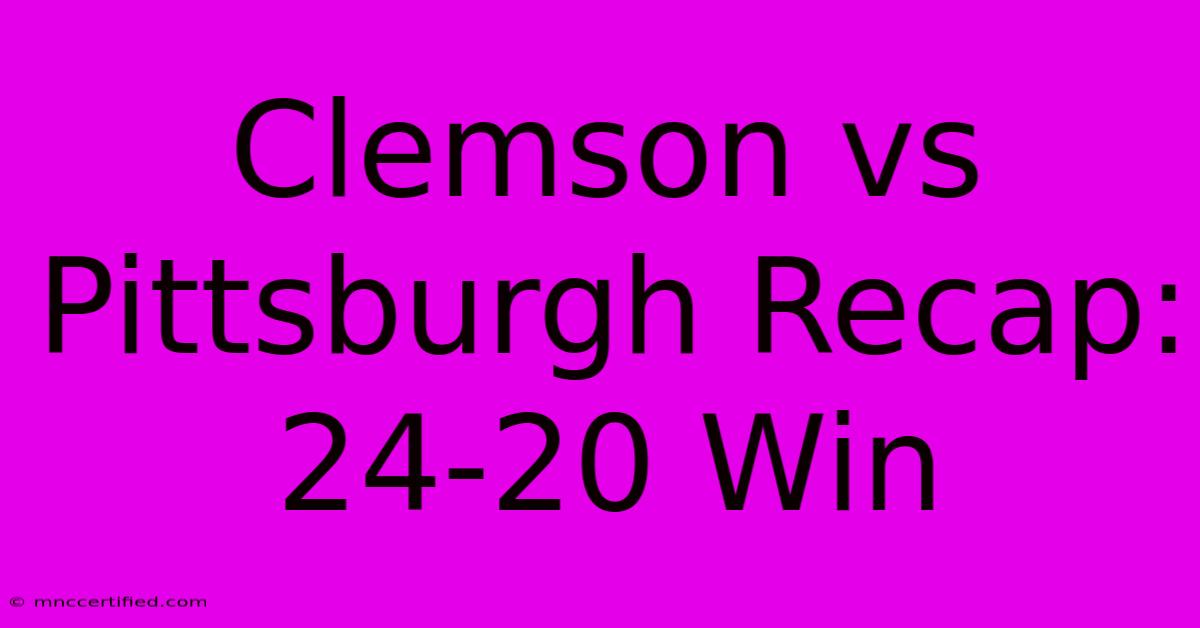 Clemson Vs Pittsburgh Recap: 24-20 Win