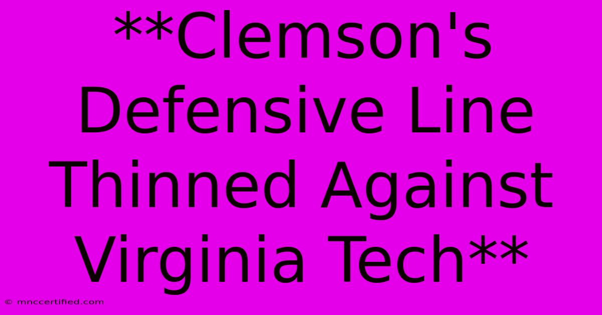 **Clemson's Defensive Line Thinned Against Virginia Tech** 