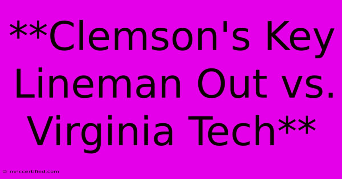 **Clemson's Key Lineman Out Vs. Virginia Tech**