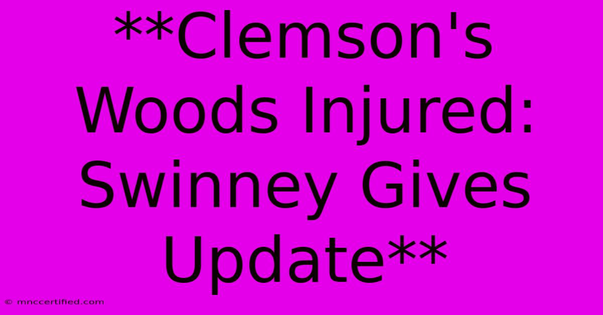 **Clemson's Woods Injured: Swinney Gives Update**