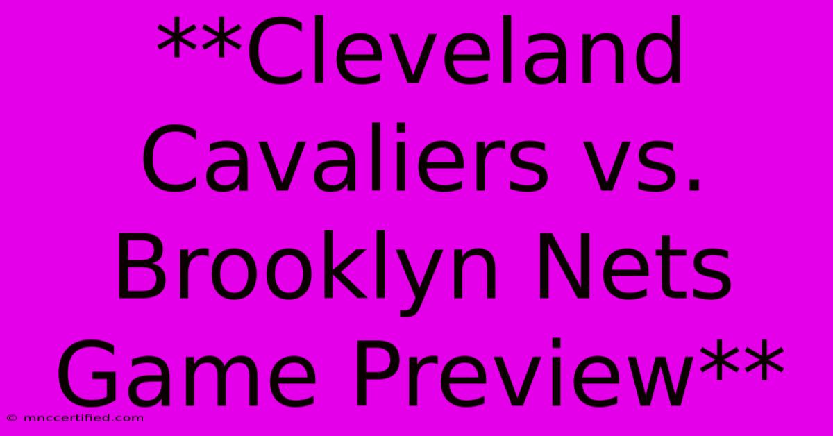 **Cleveland Cavaliers Vs. Brooklyn Nets Game Preview**