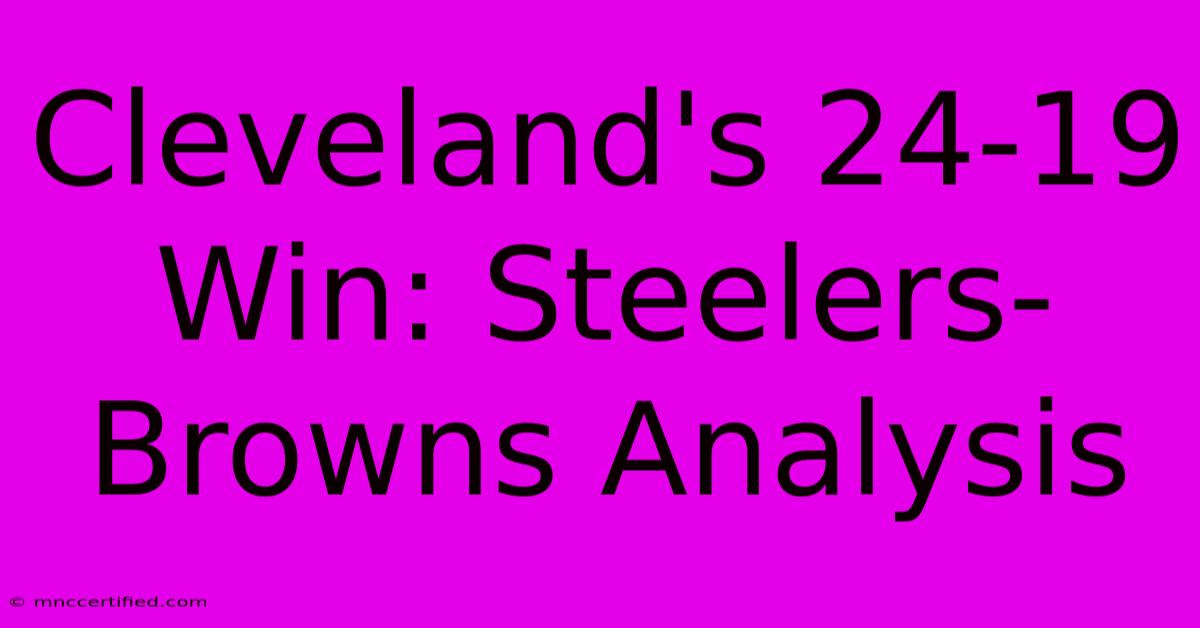 Cleveland's 24-19 Win: Steelers-Browns Analysis