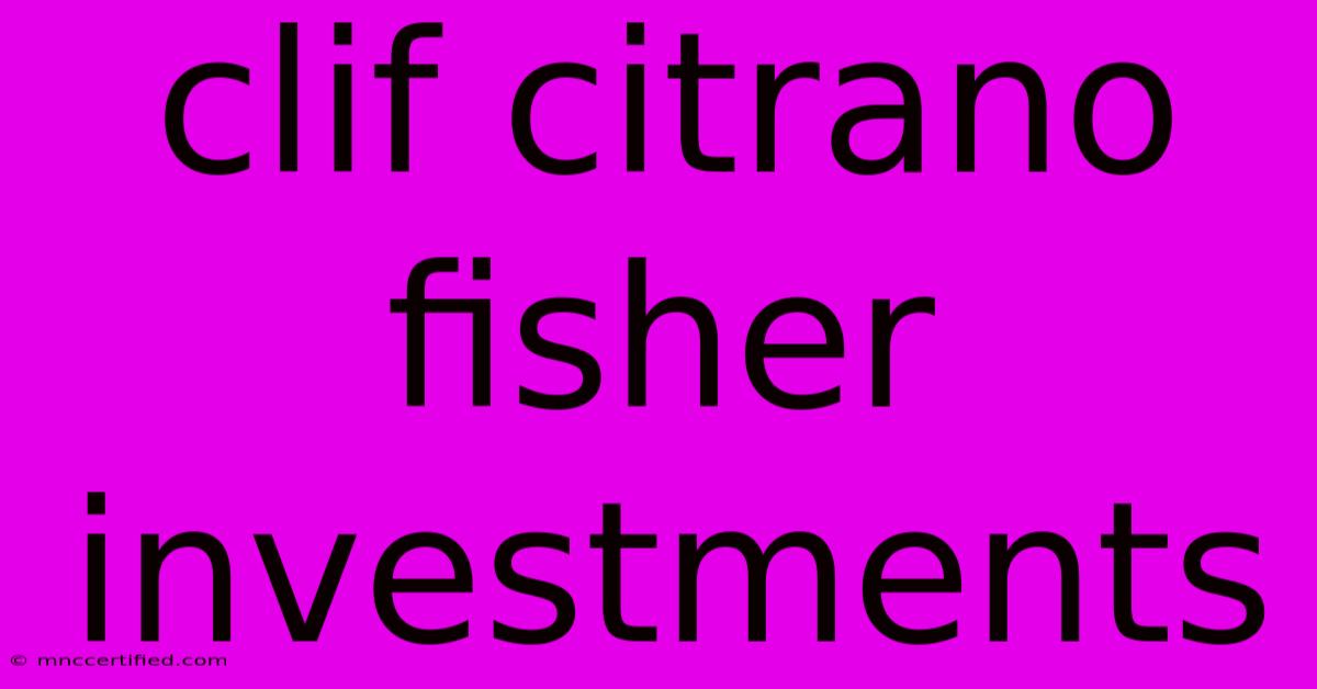 Clif Citrano Fisher Investments