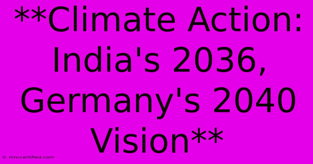 **Climate Action: India's 2036, Germany's 2040 Vision** 