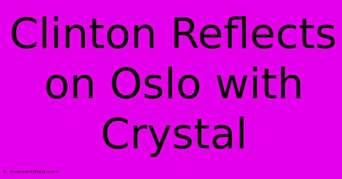 Clinton Reflects On Oslo With Crystal