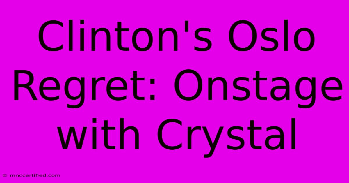 Clinton's Oslo Regret: Onstage With Crystal