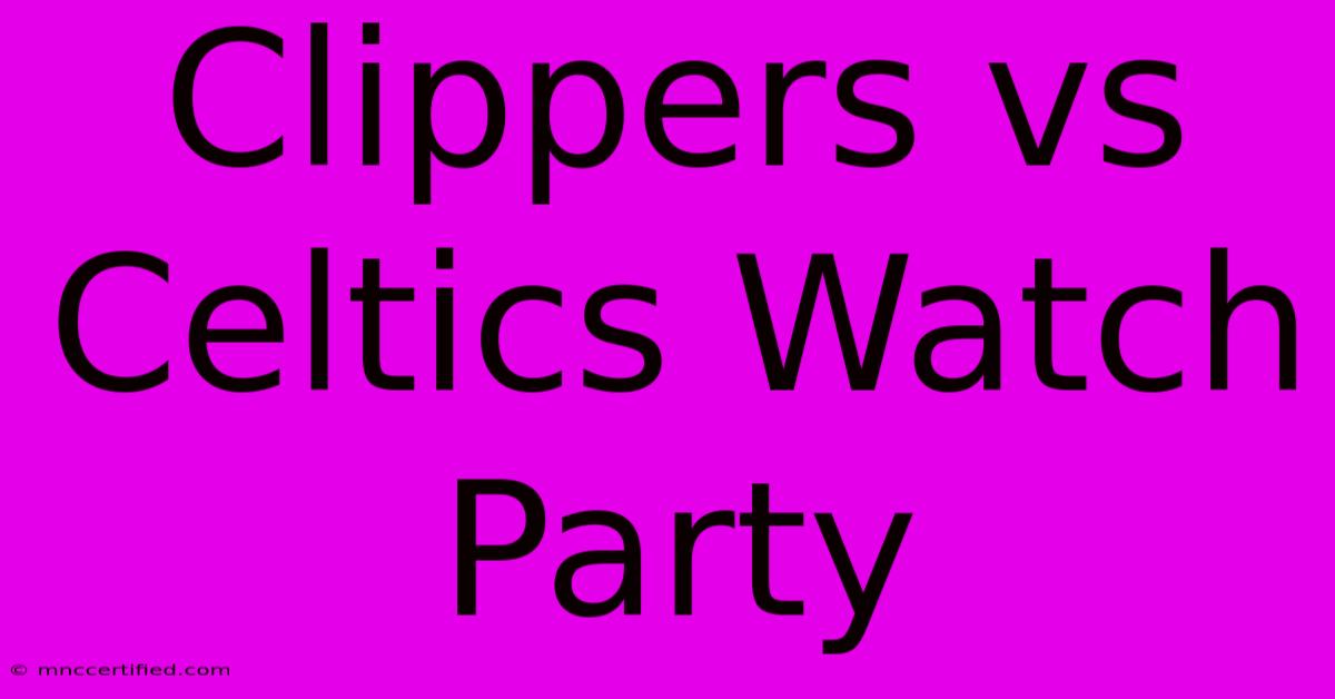 Clippers Vs Celtics Watch Party