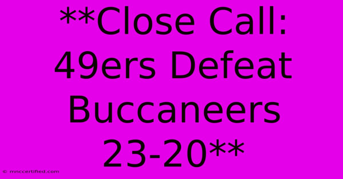 **Close Call: 49ers Defeat Buccaneers 23-20** 