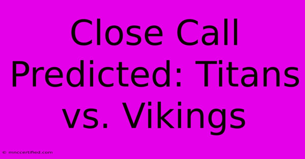 Close Call Predicted: Titans Vs. Vikings