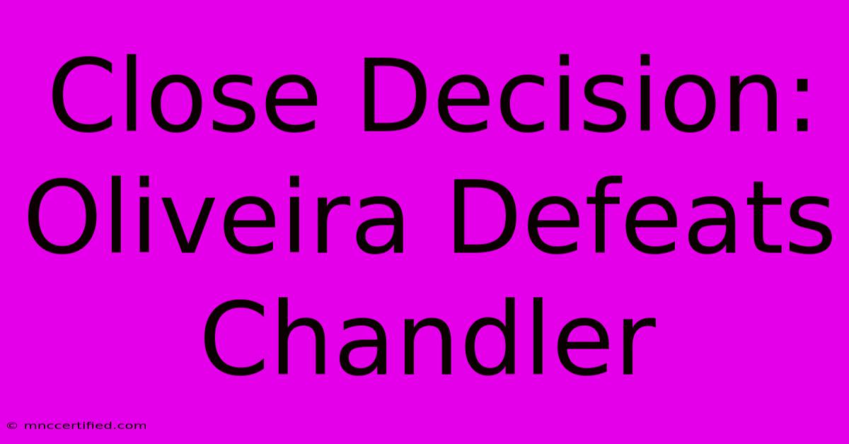 Close Decision: Oliveira Defeats Chandler