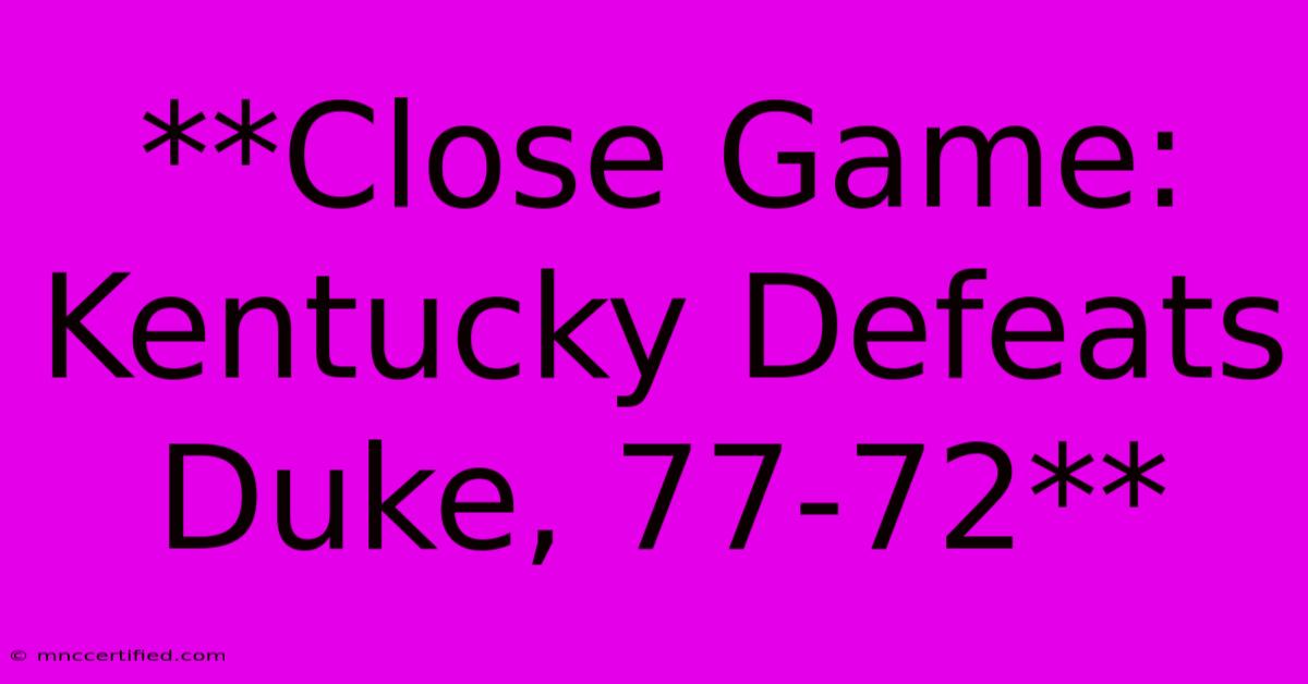 **Close Game: Kentucky Defeats Duke, 77-72**