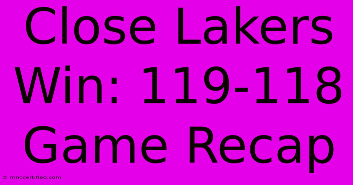 Close Lakers Win: 119-118 Game Recap