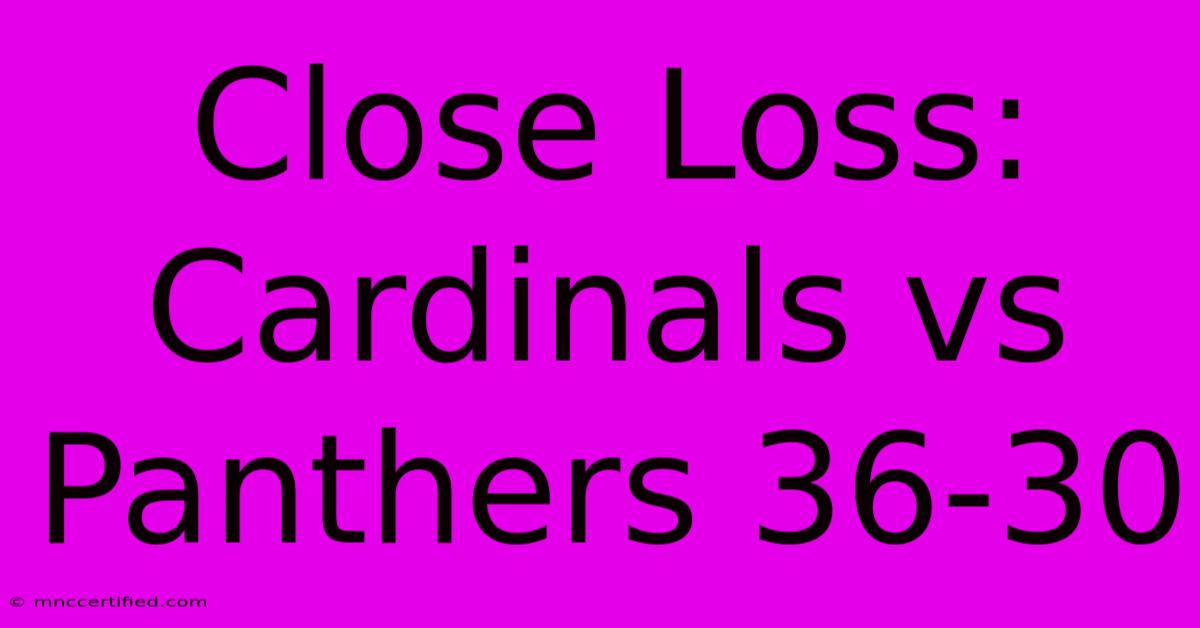 Close Loss: Cardinals Vs Panthers 36-30