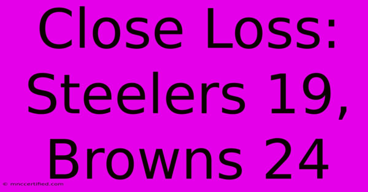 Close Loss: Steelers 19, Browns 24