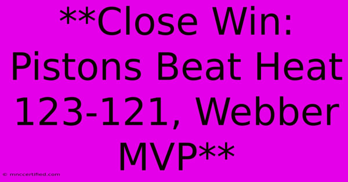 **Close Win: Pistons Beat Heat 123-121, Webber MVP** 