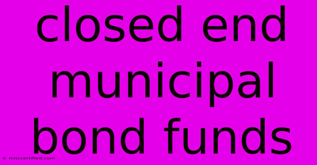 Closed End Municipal Bond Funds