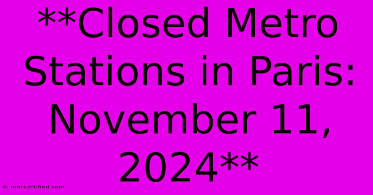 **Closed Metro Stations In Paris: November 11, 2024**