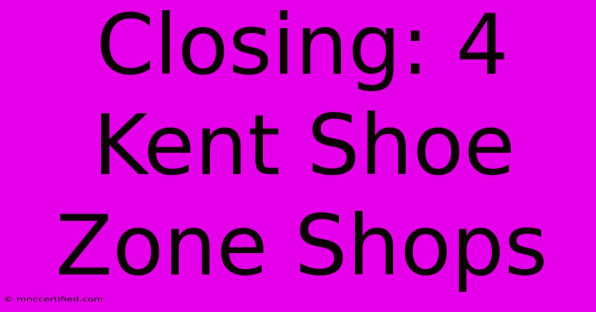 Closing: 4 Kent Shoe Zone Shops