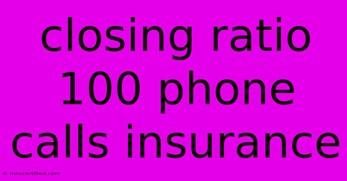 Closing Ratio 100 Phone Calls Insurance