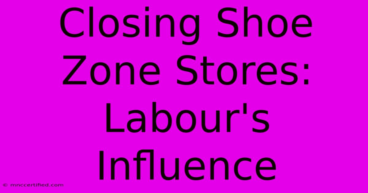 Closing Shoe Zone Stores: Labour's Influence