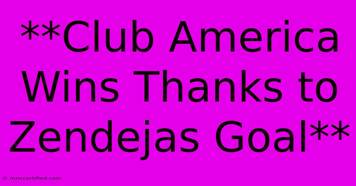 **Club America Wins Thanks To Zendejas Goal**