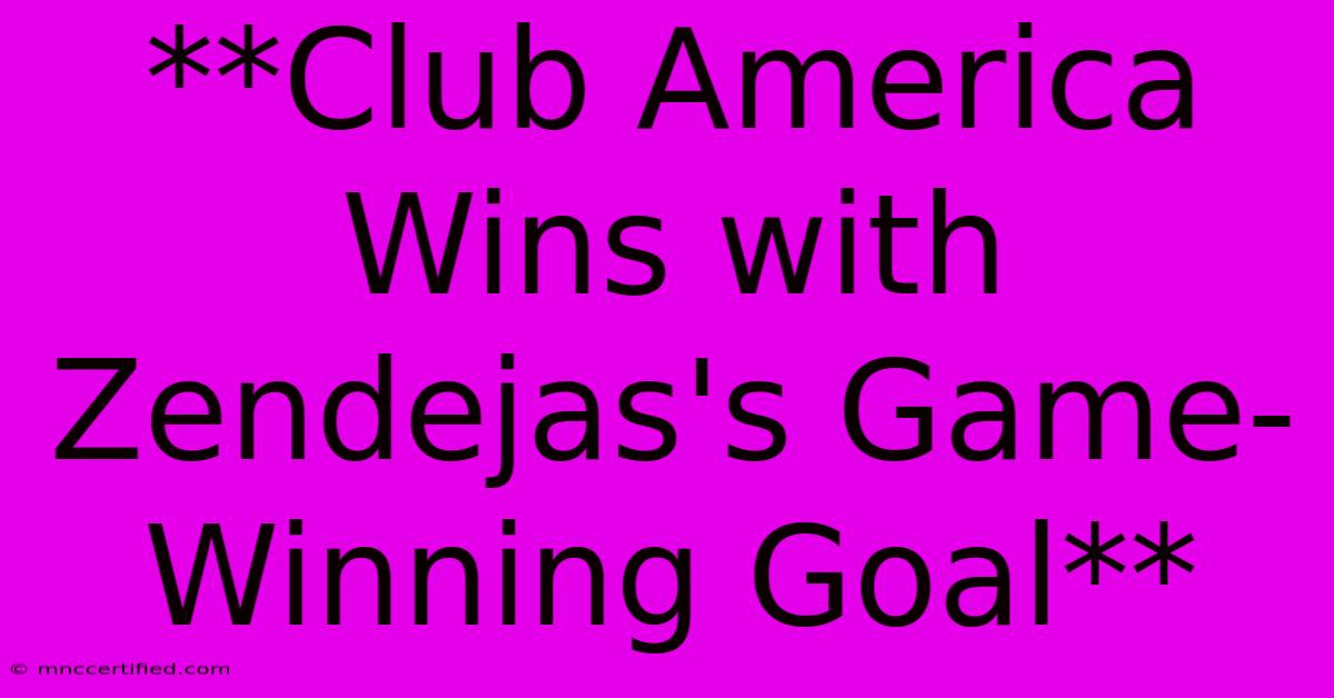 **Club America Wins With Zendejas's Game-Winning Goal** 