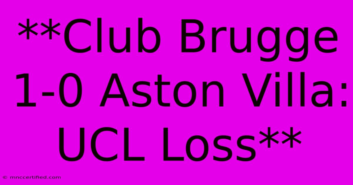 **Club Brugge 1-0 Aston Villa: UCL Loss**