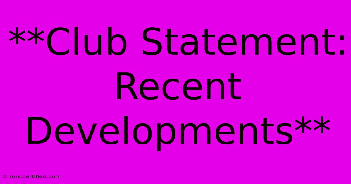 **Club Statement: Recent Developments** 