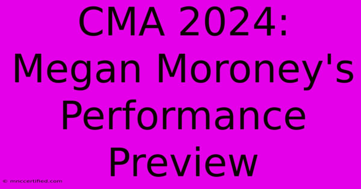 CMA 2024: Megan Moroney's Performance Preview