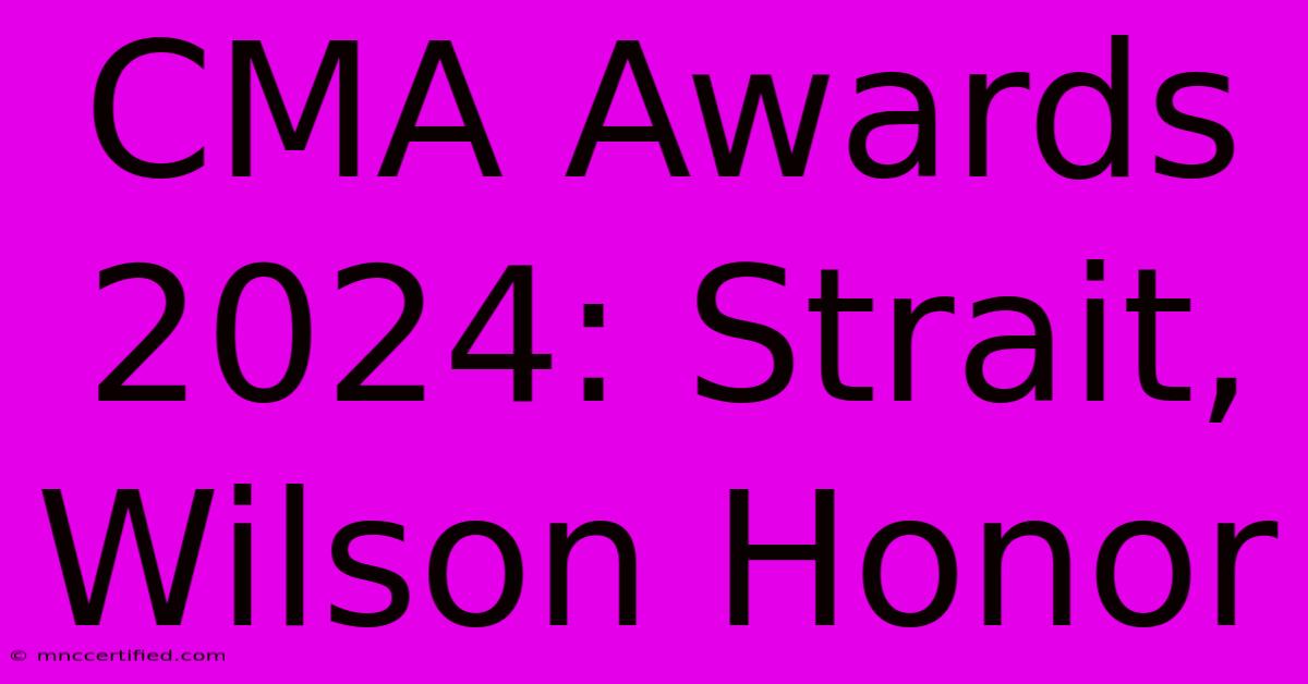 CMA Awards 2024: Strait, Wilson Honor