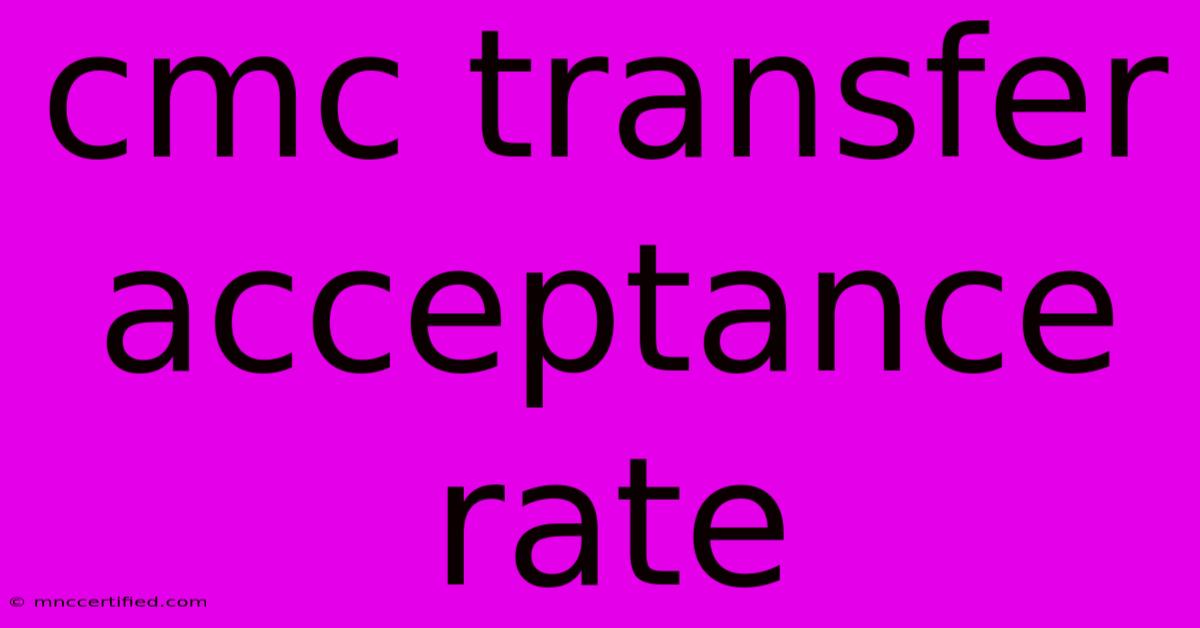 Cmc Transfer Acceptance Rate