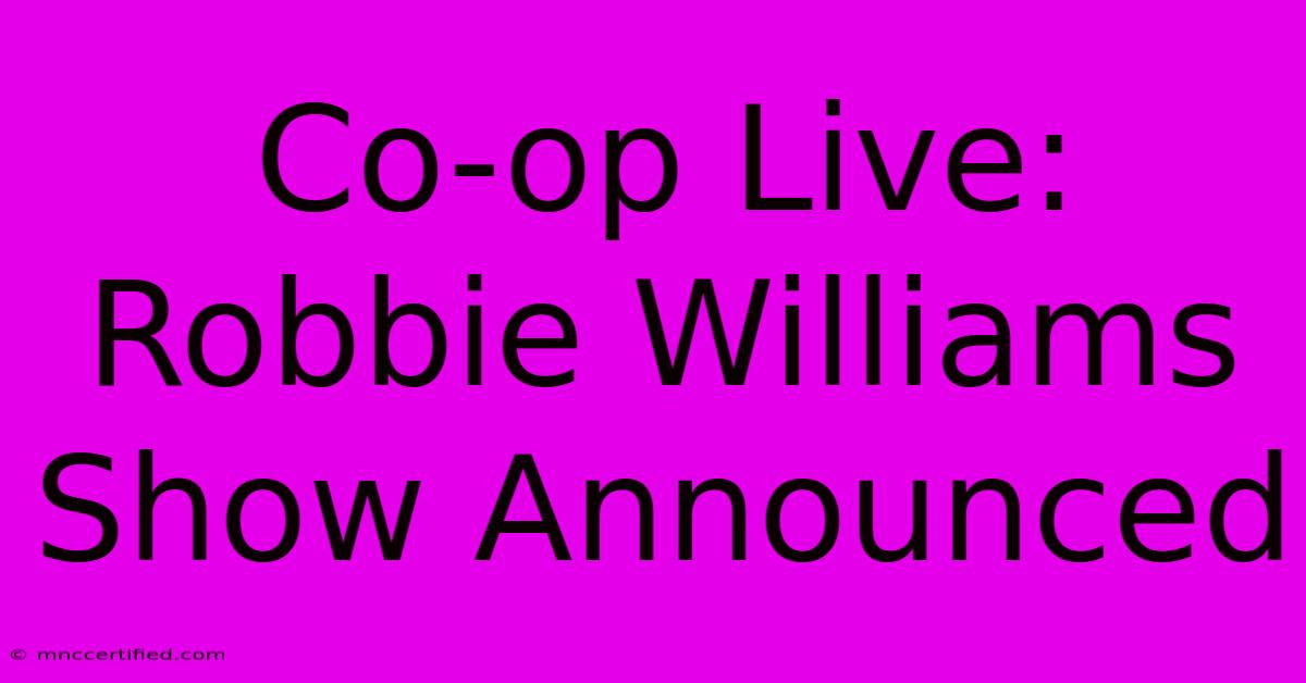 Co-op Live: Robbie Williams Show Announced