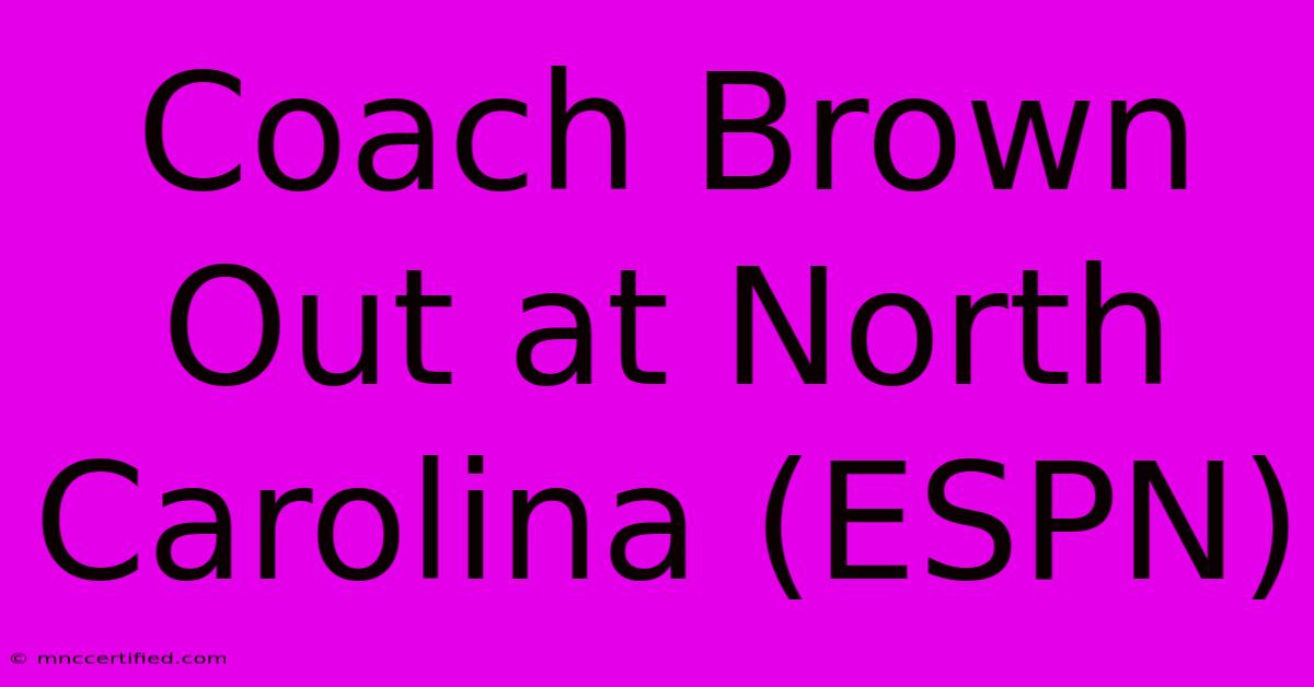 Coach Brown Out At North Carolina (ESPN)