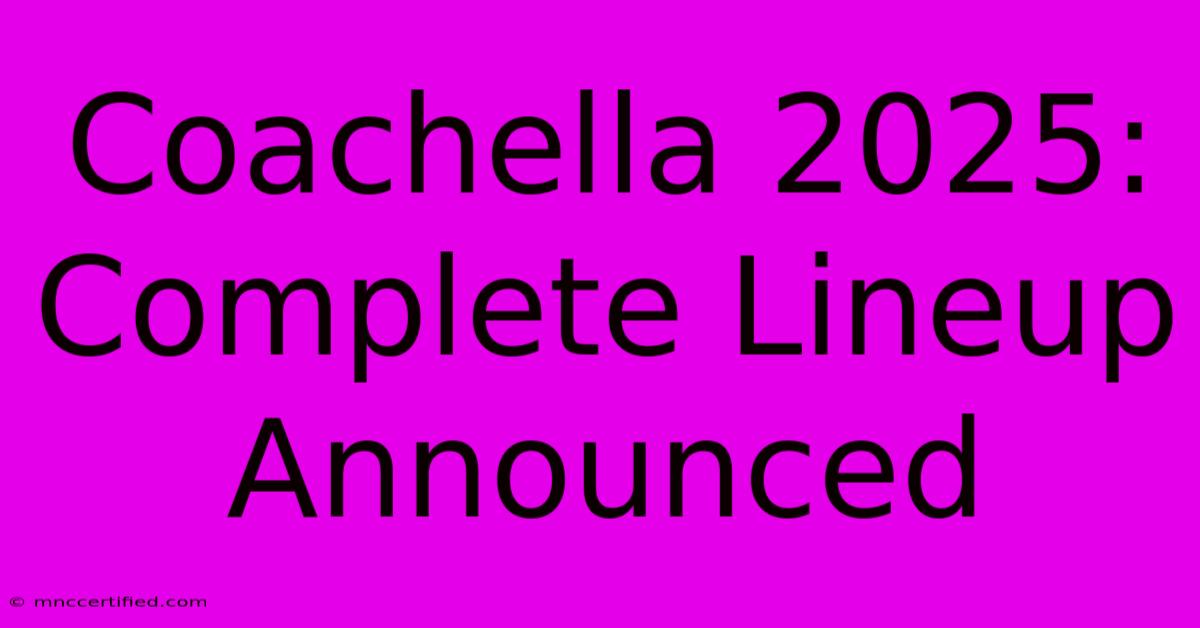 Coachella 2025: Complete Lineup Announced