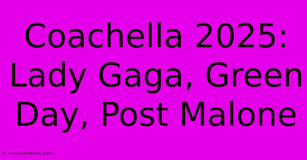 Coachella 2025: Lady Gaga, Green Day, Post Malone