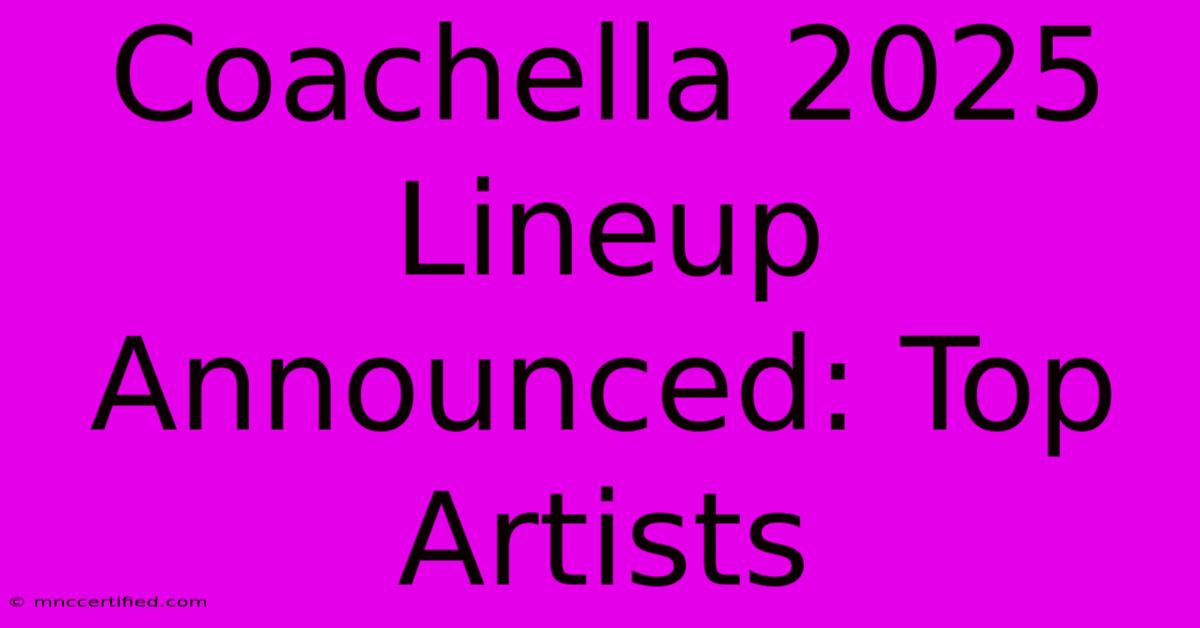 Coachella 2025 Lineup Announced: Top Artists