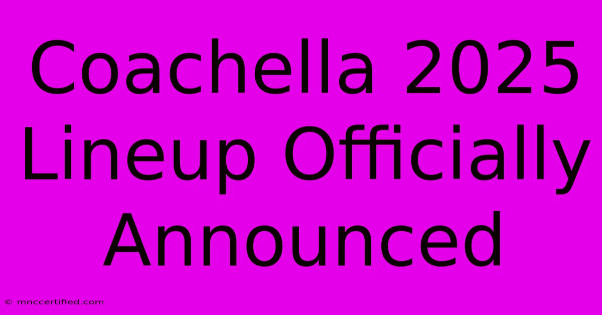 Coachella 2025 Lineup Officially Announced