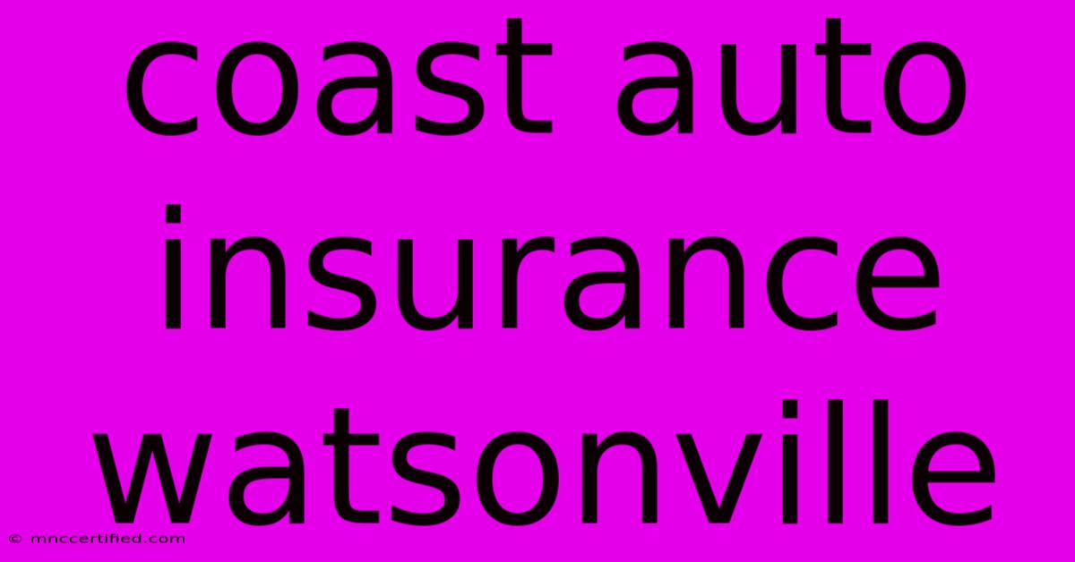 Coast Auto Insurance Watsonville