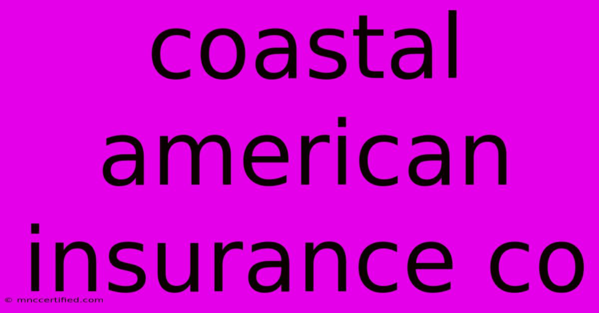 Coastal American Insurance Co