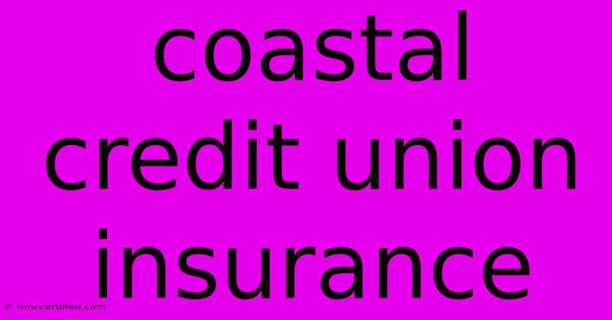 Coastal Credit Union Insurance