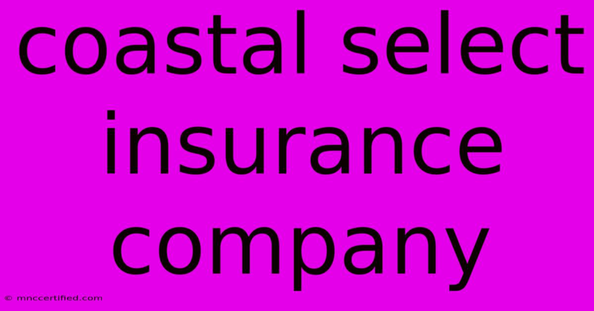 Coastal Select Insurance Company